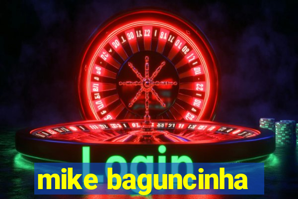 mike baguncinha